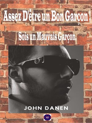 cover image of Assez D'être un Bon Garçon ! Sois un Mauvais Garçon.